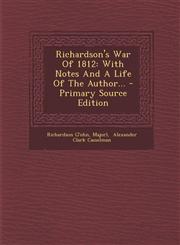 Richardson's War Of 1812 With Notes And A Life Of The Author... - Primary Source Edition,1295729490,9781295729494