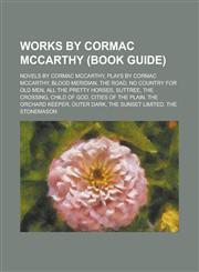 Works by Cormac McCarthy (Study Guide) Novels by Cormac McCarthy, Plays by Cormac McCarthy, Blood Meridian, the Road, No Country for Old Men,1155963962,9781155963969