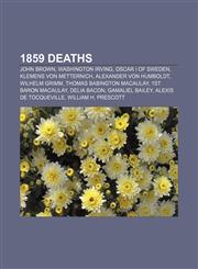 1859 deaths John Brown, Washington Irving, Oscar I of Sweden, Klemens von Metternich, Alexander von Humboldt, Wilhelm Grimm,1234035545,9781234035549