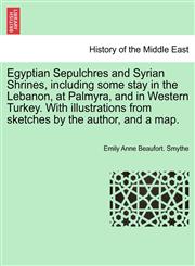 Egyptian Sepulchres and Syrian Shrines, including some stay in the Lebanon, at Palmyra, and in Western Turkey. With illustrations from sketches by the author, and a map.,1241561656,9781241561659