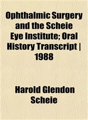 Ophthalmic Surgery and the Scheie Eye Institute; Oral History Transcript | 1988,1152449613,9781152449619