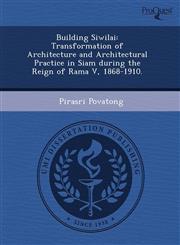 Building Siwilai Transformation of Architecture and Architectural Practice in Siam during the Reign of Rama V, 1868-1910.,1243735023,9781243735027