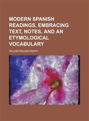 Modern Spanish Readings, Embracing Text, Notes, and an Etymological Vocabulary,1234116812,9781234116811