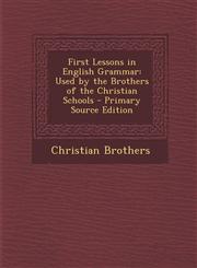 First Lessons in English Grammar Used by the Brothers of the Christian Schools - Primary Source Edition,1287392660,9781287392668