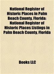 National Register of Historic Places in Palm Beach County, Florida National Register of Historic Places Listings in Palm Beach County, Florida,1155883810,9781155883816