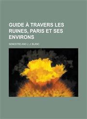 Guide a Travers Les Ruines, Paris Et Ses Environs,1153447304,9781153447300