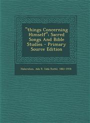 "Things Concerning Himself"; Sacred Songs and Bible Studies - Primary Source Edition,1293758094,9781293758090