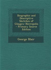 Biographic and Descriptive Sketches of Glasgow Necropolis - Primary Source Edition,1295777967,9781295777969