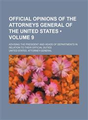 Official Opinions of the Attorneys General of the United States (Volume 9); Advising the President and Heads of Departments in Relation to Their Official Duties,1153903261,9781153903264