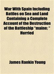 War With Spain Including Battles on Sea and Land Containing a Complete Account of the Destruction of the Battleship "maine; " Hurried,1152110373,9781152110373