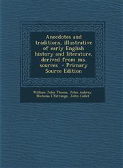 Anecdotes and Traditions, Illustrative of Early English History and Literature, Derived from Ms. Sources - Primary Source Edition,1294409204,9781294409205