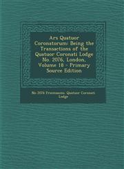 Ars Quatuor Coronatorum Being the Transactions of the Quatuor Coronati Lodge No. 2076, London, Volume 18 - Primary Source Edition,1294926241,9781294926245