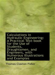 Calculations in Hydraulic Engineering A Practical Text-book for the Use of Students, Draughtsmen, a,1110001312,9781110001316