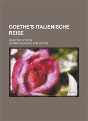 Goethe's Italienische Reise; Selected Letters,1234685361,9781234685362