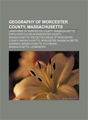 Geography of Worcester County, Massachusetts Landforms of Worcester County, Massachusetts, Populated places in Worcester County, Massachusetts,1156755697,9781156755693