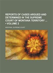Reports of Cases Argued and Determined in the Supreme Court of Montana Territory (Volume 2),1154224589,9781154224580