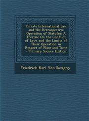 Private International Law and the Retrospective Operation of Statutes A Treatise on the Conflict of Laws and the Limits of Their Operation in Respect,1293793841,9781293793848