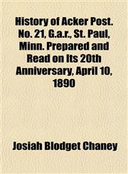 History of Acker Post. No. 21, G.a.r., St. Paul, Minn. Prepared and Read on Its 20th Anniversary, April 10, 1890,1153490617,9781153490610