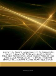 Articles On Airports In France, including List Of Airports In France, Euroairport Basel-mulhouse-freiburg, Paris-orly Airport, Lyon-saint ExupÃ©ry Airport, Nice CÃ´te D'azur Airport, Paris â€" Le Bourget Airport, Beauvais-tillÃ© Airport,1243074507,9781243074508