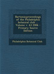 Bartonia;proceedings of the Philadelphia botanical club ... Volume v. 63 2006 - Primary Source Edition,1294087452,9781294087458