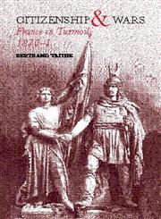 Citizenship and Wars France in Turmoil 1870-1871,0415239281,9780415239288