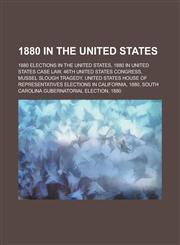 1880 in the United States 1880 Elections in the United States, 1880 in United States Case Law, United States Presidential Candidates, 1880,1156108713,9781156108710