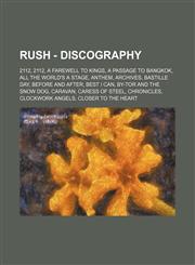 Rush - Discography 2112, 2112, A Farewell to Kings, A Passage to Bangkok, All the World's a Stage, Anthem, Archives, Bastille Day, Before and After, Best I Can, By-Tor and the Snow Dog, Caravan, Caress of Steel, Chronicles, Clockwork Angels, Closer to th,1234798875,9781234798871