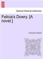 Felicia's Dowry. [A novel.],1241368864,9781241368869