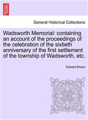 Wadsworth Memorial containing an account of the proceedings of the celebration of the sixtieth anniversary of the first settlement of the township of Wadsworth, etc.,124133448X,9781241334482