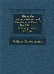 Hints On Amalgamation and the General Care of Gold Mills - Primary Source Edition,1295163241,9781295163243