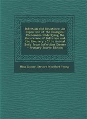 Infection and Resistance An Exposition of the Biological Phenomena Underlying the Occurrence of Infection and the Recovery of the Animal Body F,1295330962,9781295330966