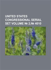 United States Congressional Serial Set Volume 2; 4010,1234043033,9781234043032