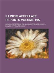 Illinois Appellate Reports; Official Reports of the Illinois Appellate Courts Volume 195,1230006575,9781230006574