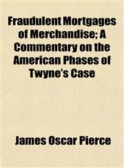 Fraudulent Mortgages of Merchandise; A Commentary on the American Phases of Twyne's Case,1154926885,9781154926880