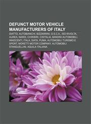 Defunct motor vehicle manufacturers of Italy Diatto, Autobianchi, Bizzarrini, O.S.C.A., Iso Rivolta, Aurea, Nardi, Chiribiri, Cisitalia,1156076854,9781156076859