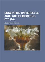 Biographie Universelle, Ancienne Et Moderne, Etc (74 ),1235998827,9781235998829