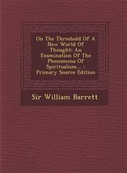 On The Threshold Of A New World Of Thought An Examination Of The Phenomena Of Spiritualism... - Primary Source Edition,1294085530,9781294085539