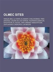 Olmec Sites Takalik Abaj, La Venta, El Manati, Chalcatzingo, Tres Zapotes, Laguna de Los Cerros, Teopantecuanitlan, Oxtotitlan, El,1230505148,9781230505145