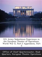 U.S. Army Subsistence Experience in the European Theater of Operations, World War II, Part 2 Appendices, Part 5,1288607784,9781288607785