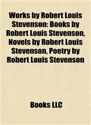 Works by Robert Louis Stevenson (Study Guide) Books by Robert Louis Stevenson, Novels by Robert Louis Stevenson,1158013698,9781158013692