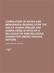 Compilation of notes and memoranda bearing upon the use of human ordure and human urine in rites of a religious or semi-religious character among various nations,1151454206,9781151454201