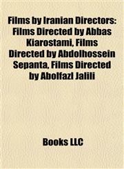 Films by Iranian Directors (Film Guide) Films Directed by Abbas Kiarostami, Films Directed by Abdolhossein Sepanta,1158028636,9781158028634