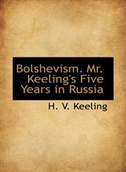 Bolshevism. Mr. Keeling's Five Years in Russia,1116756048,9781116756043