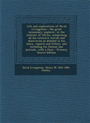 Life and Explorations of David Livingstone The Great Missionary Explorer, in the Interior of Africa, Comprising All His Extensive Travels and Discove,1295560577,9781295560578