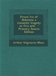 Prince Ivo of Bohemia; A Romantic Tragedy in Five Acts,1287630057,9781287630050