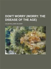 Don't Worry (Worry; The Disease of the Age),1150637528,9781150637520