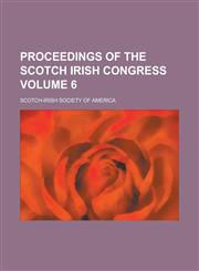 Proceedings of the Scotch Irish Congress Volume 6,1234289180,9781234289188