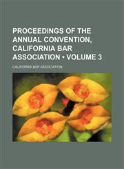 Proceedings of the Annual Convention, California Bar Association (Volume 3),1154010244,9781154010244