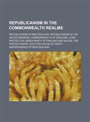 Republicanism in the Commonwealth realms Republicanism in New Zealand, Republicanism in the United Kingdom, Commonwealth of England,1234589834,9781234589837