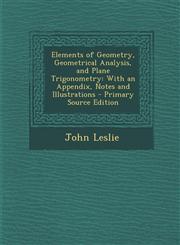 Elements of Geometry, Geometrical Analysis, and Plane Trigonometry With an Appendix, Notes and Illustrations - Primary Source Edition,1287466575,9781287466574